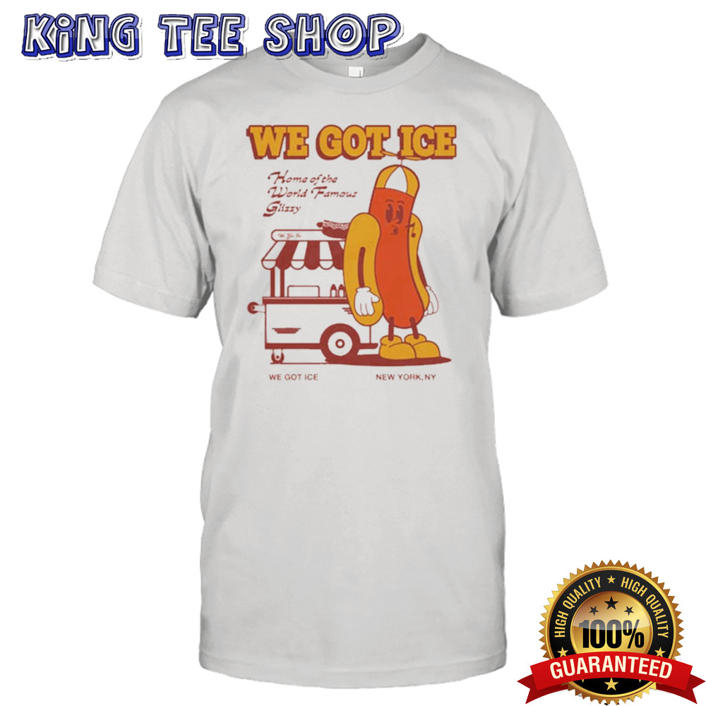 We Got Ice Home Of The World Famous Glizzy T-shirt