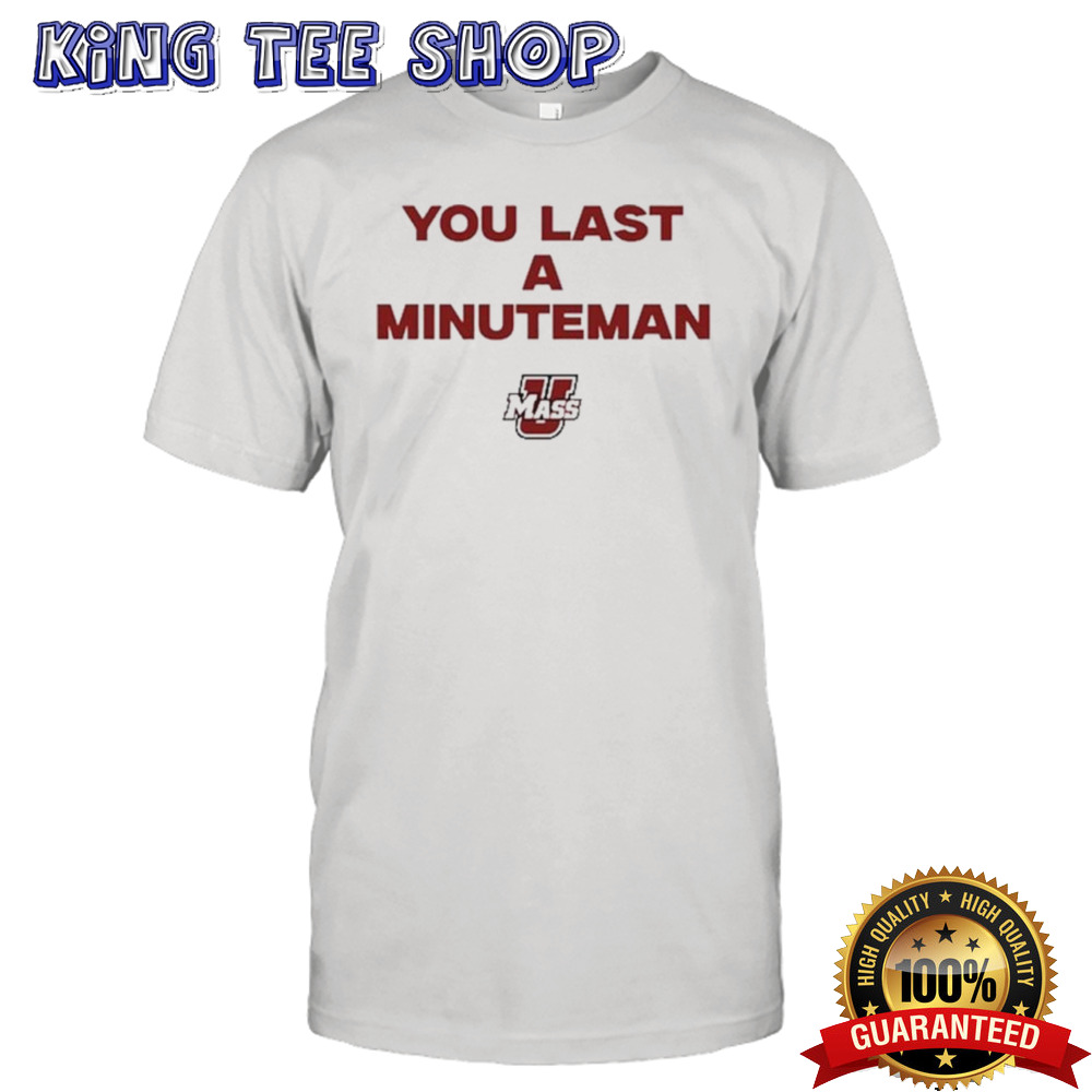 You Last A Minuteman Umass shirt
