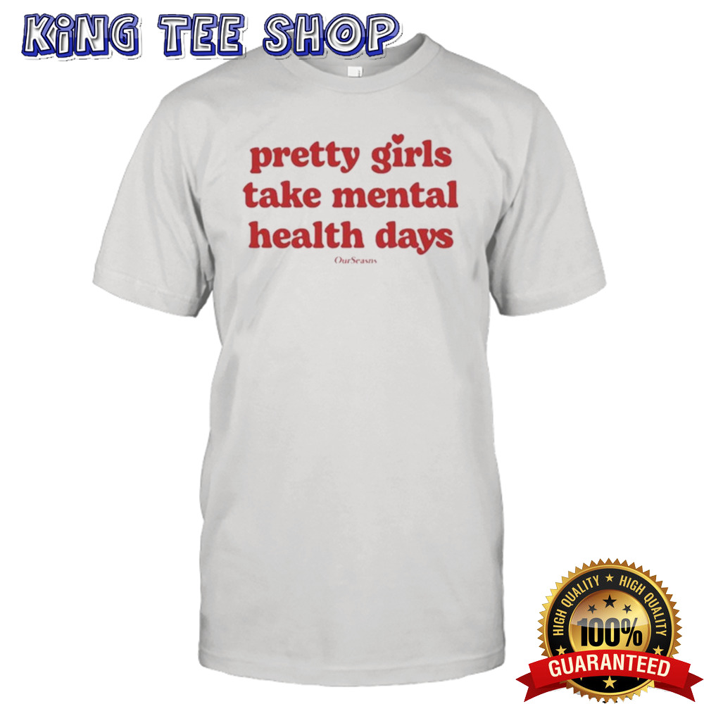 Pretty Girls Take Mental Health Days Ourseasns Shirt
