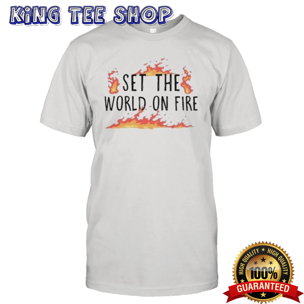 Set The World On Fire Shirt