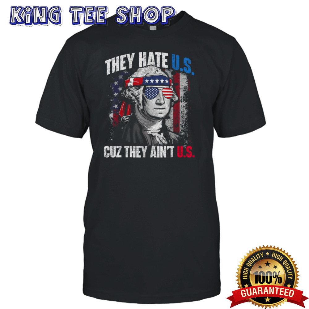 They Hate Us Cuz They AinT Us Usa American Flag shirt