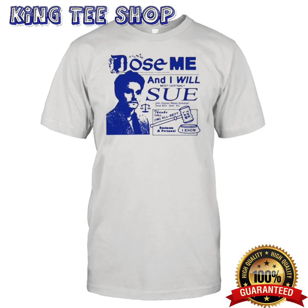 Dose Me And I Will Most Certainly Sue Funny Shirt
