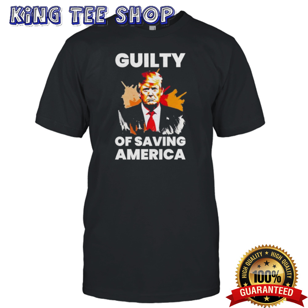 Guilty Of Saving America Trump Convicted Felon Shirt