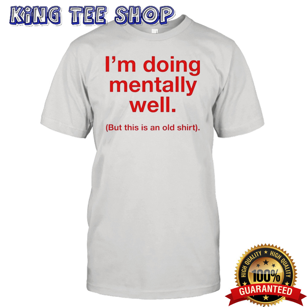 I’m Doing Mentally Well Shirt
