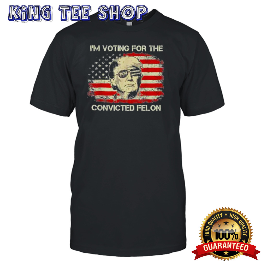 Trump 2024 Convicted Felon, I’m Voting Convicted Felon T shirt