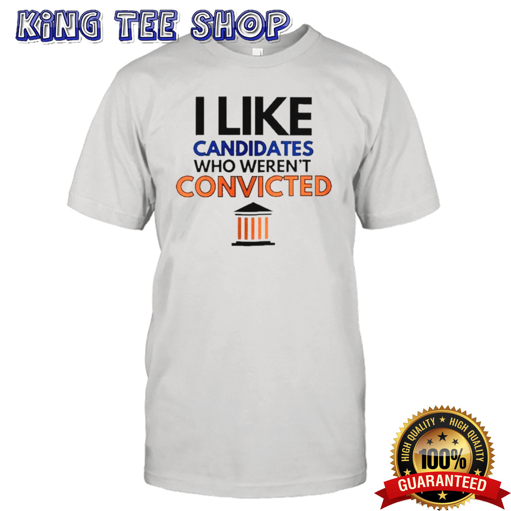 Trump 2024 I Like Candidates Who Weren’t Convicted shirt