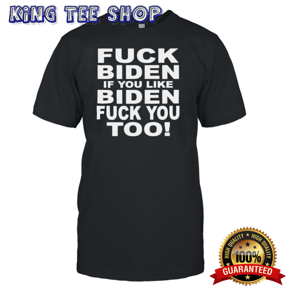 Fuck Biden If You Like Biden Fuck You Too 2024 T-Shirt