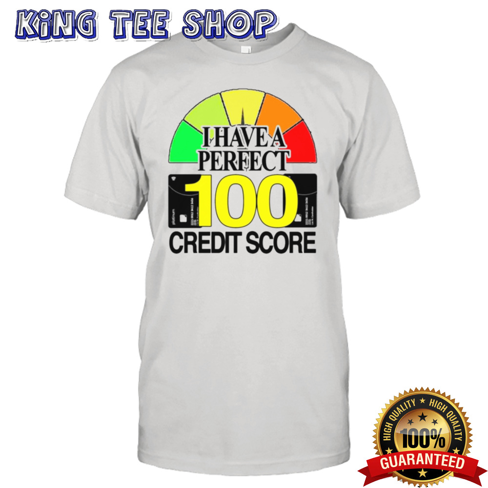 I have a perfect 100 credit score shirt