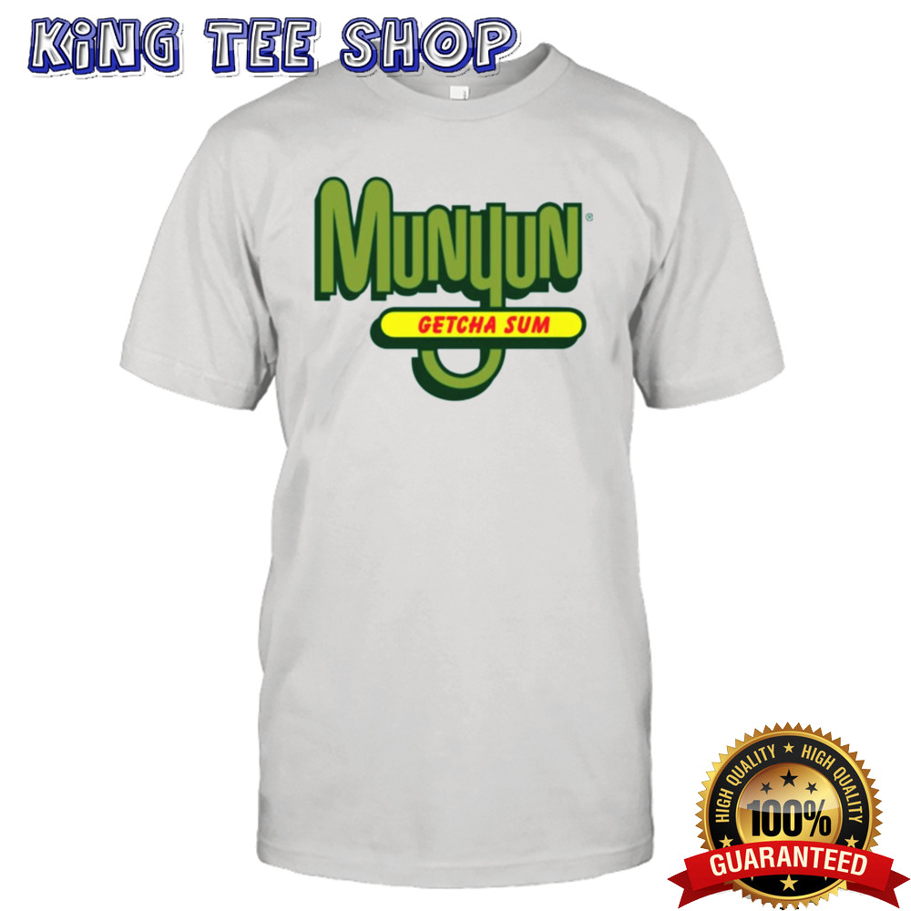 Munyun getcha sum shirt