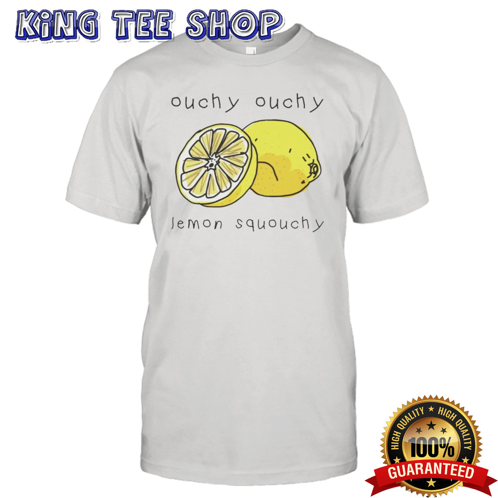 Ouchy ouchy lemon squouchy shirt