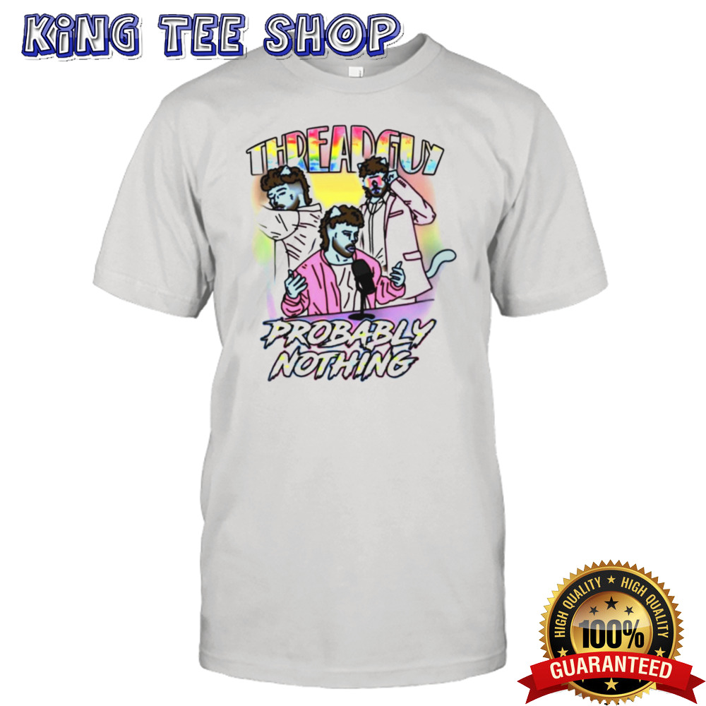 Threadguy probably nothing shirt