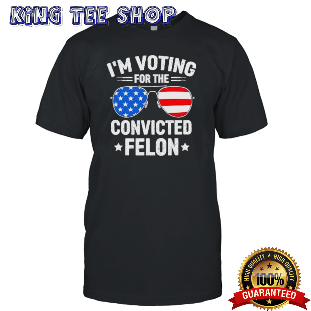 I’m Voting Convicted Felon Funny Pro Trump 2024 Sunglass US Flag Shirt