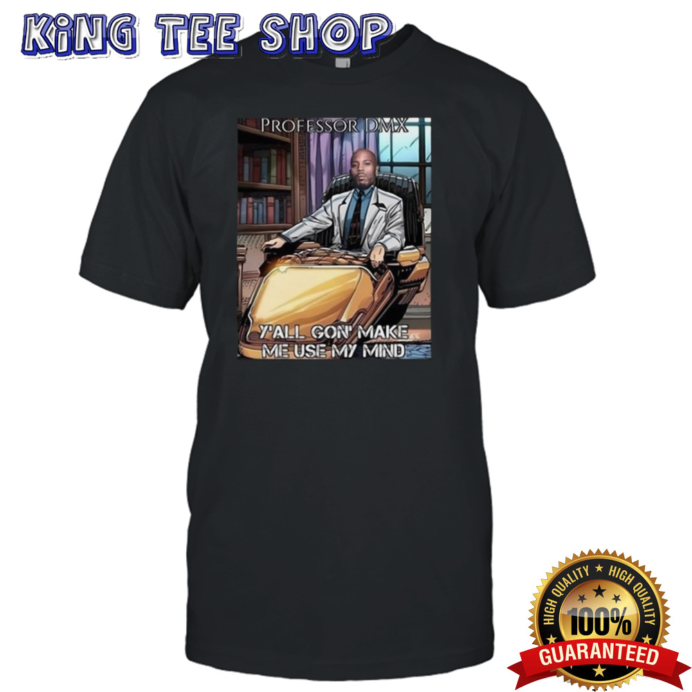 Jimbojonestown Professor Dmx Y’all Gon’ Make Me Use My Mind Shirt