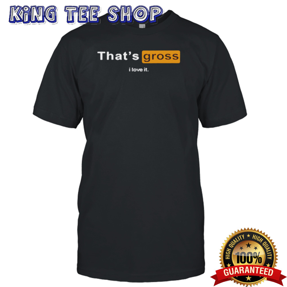 Porn hub that’s gross I love it shirt