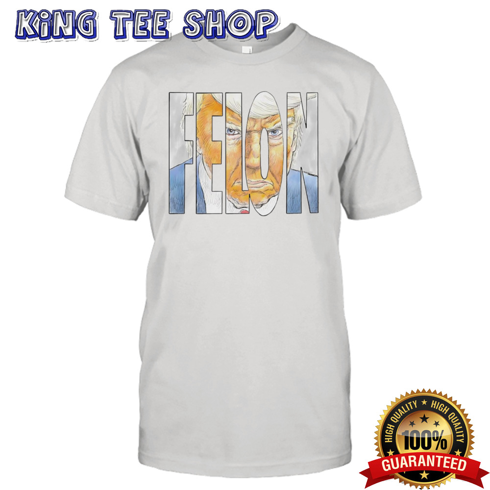 The Felon Trump shirt