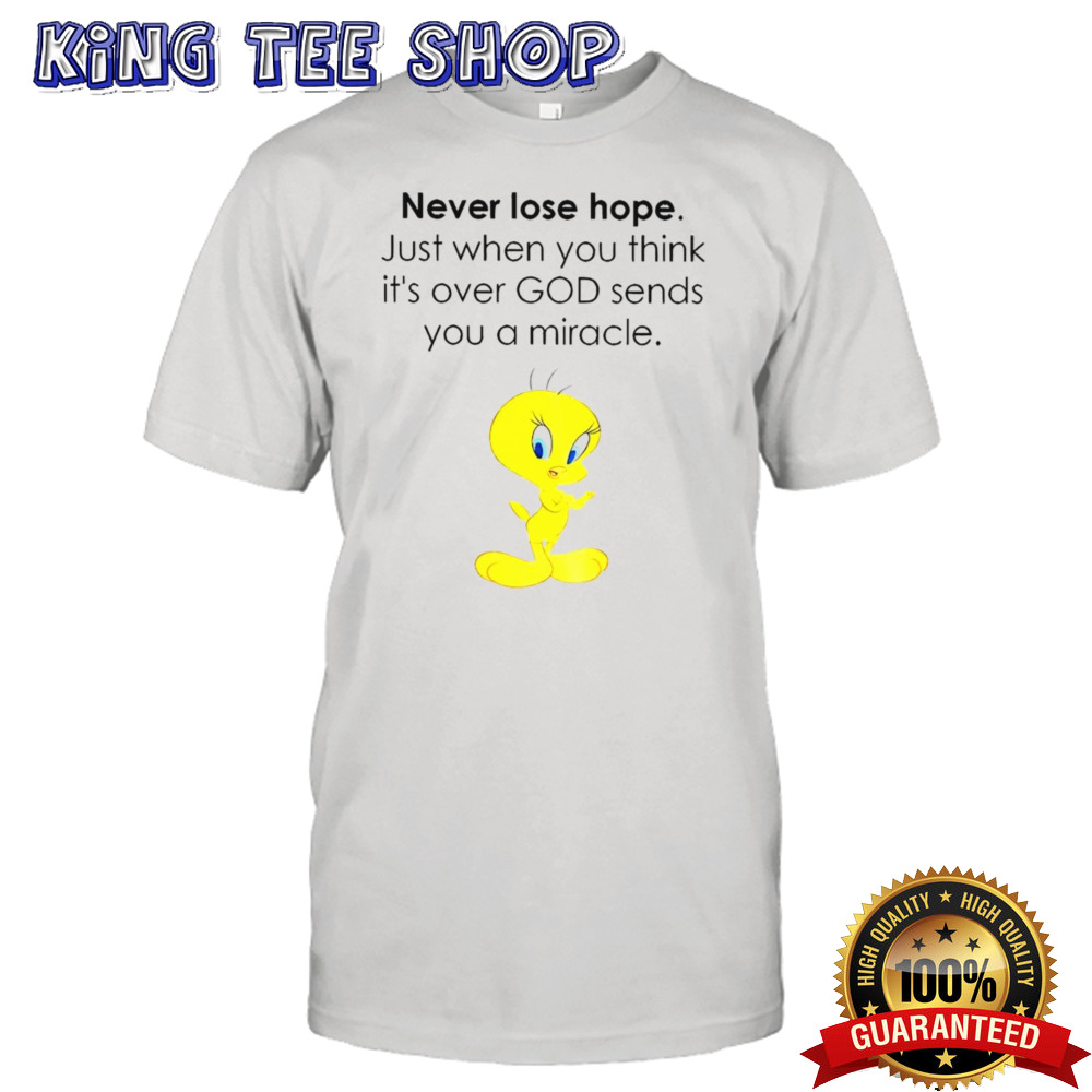 Tweety never lose hope just when you think it’s over God sends you a miracle shirt