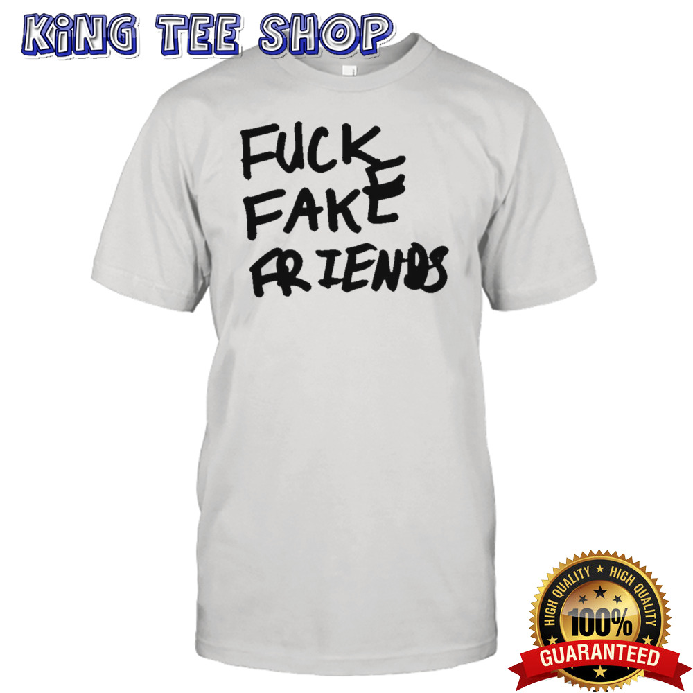 Fuck fake friends shirt