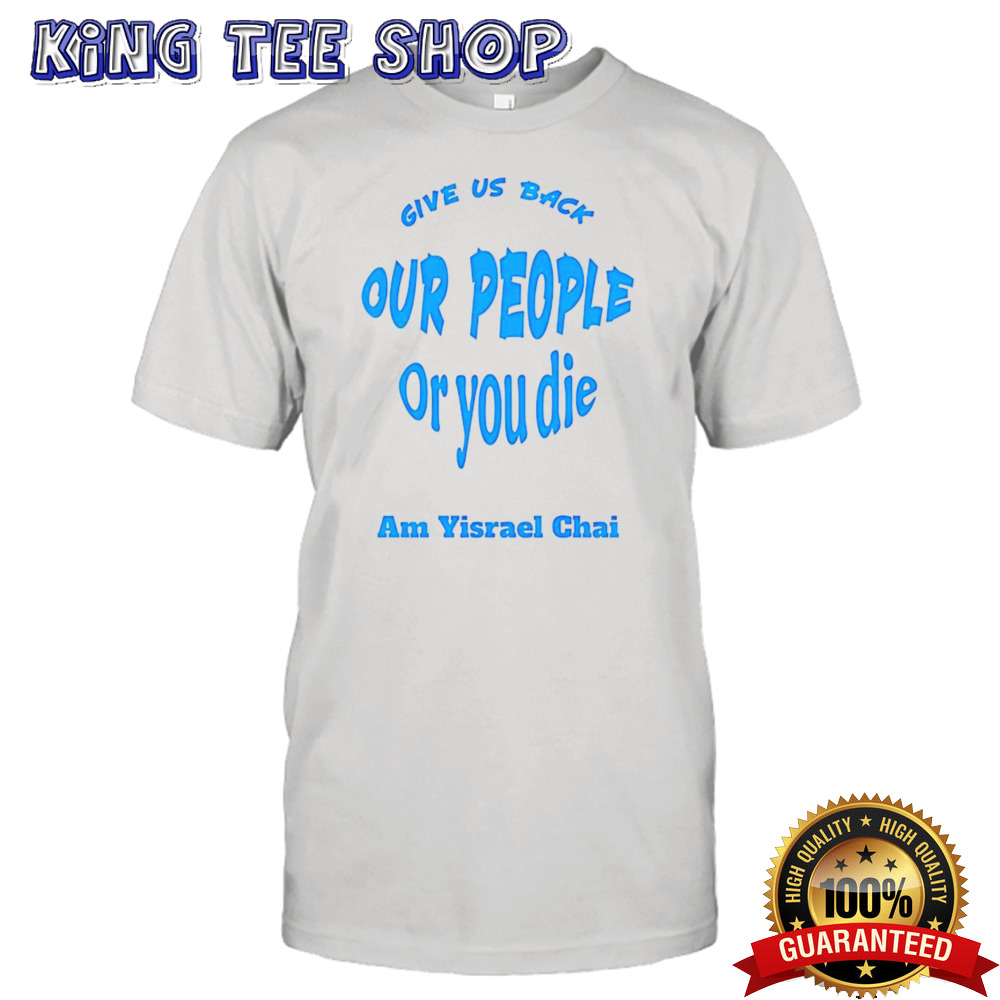 Give us back our people or you die am yisrael chai shirt