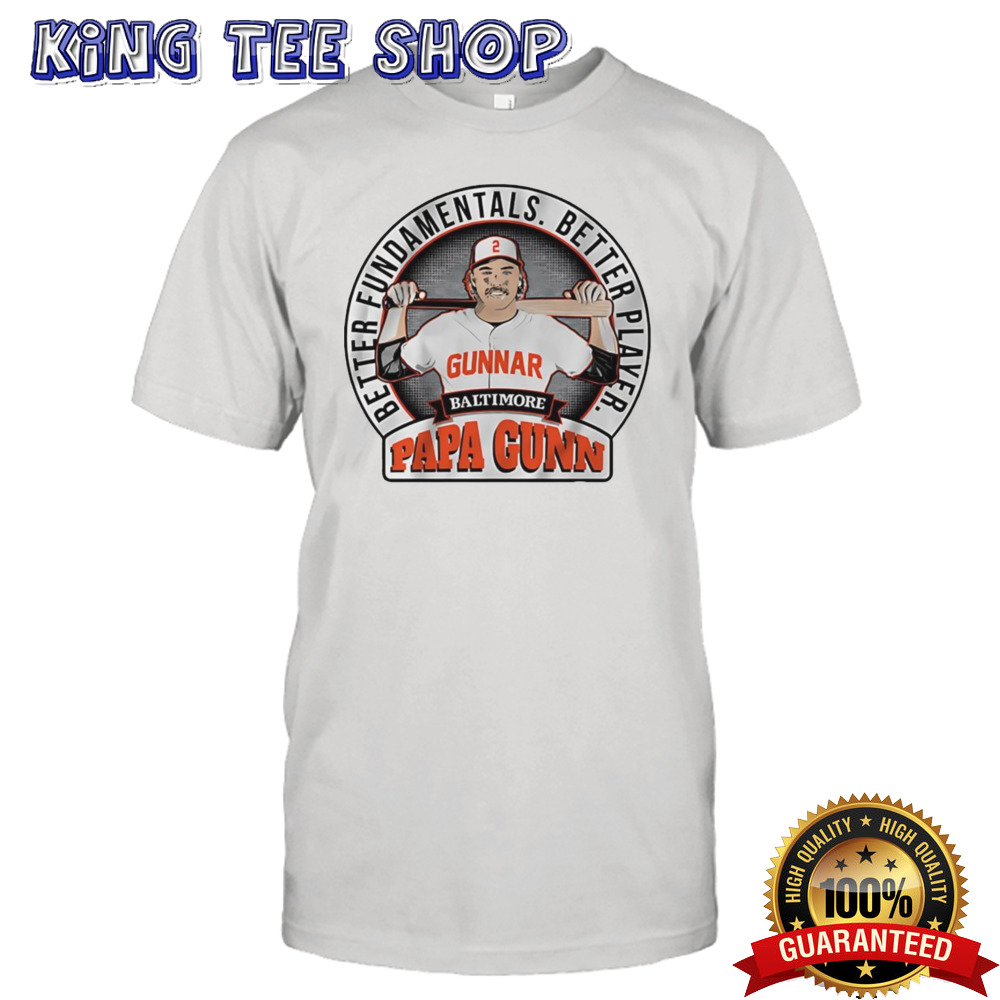 Gunnar Henderson better fundamentals better player papa gunn shirt