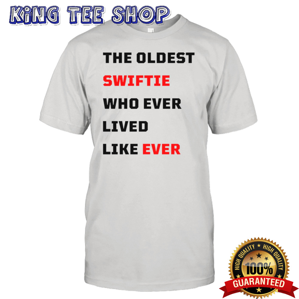 The oldest swiftie who ever lived like ever shirt