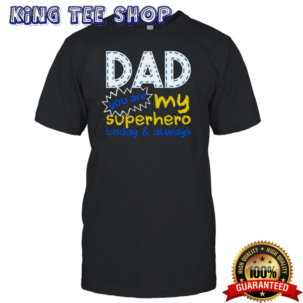 Dad You Are My Superhero Today & Always T-shirt