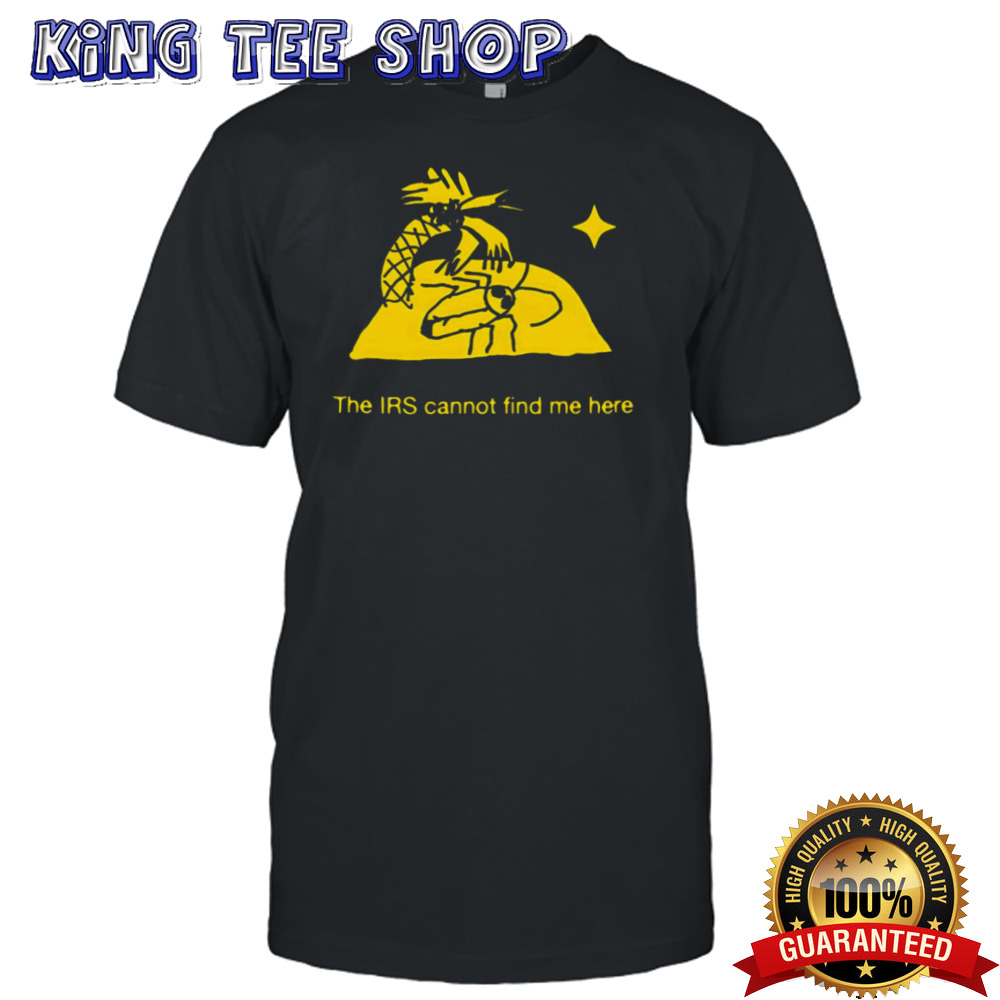 The Irs cannot find me here shirt
