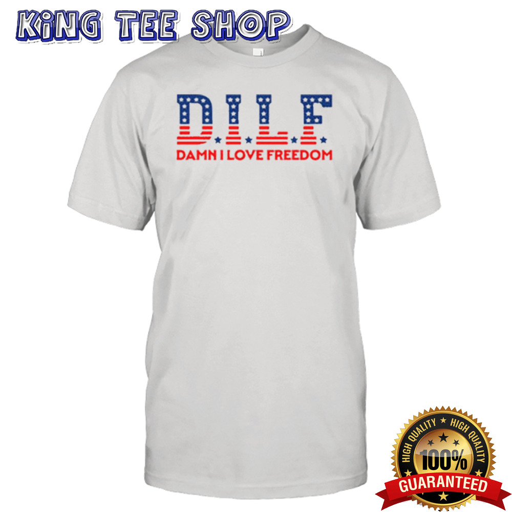 Dilf Freedom Fam I Love Freedom T-shirt