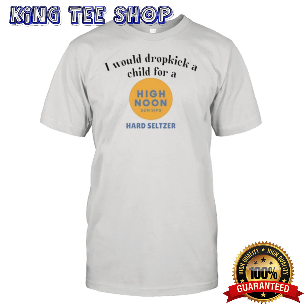 I Would Dropkick A Child For A High Noon Shirt