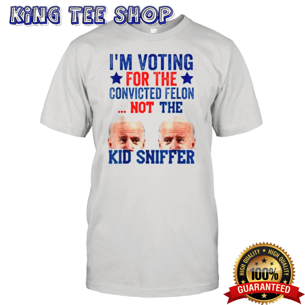 IM Voting For The Convicted Felon Not Sniffer Shirt