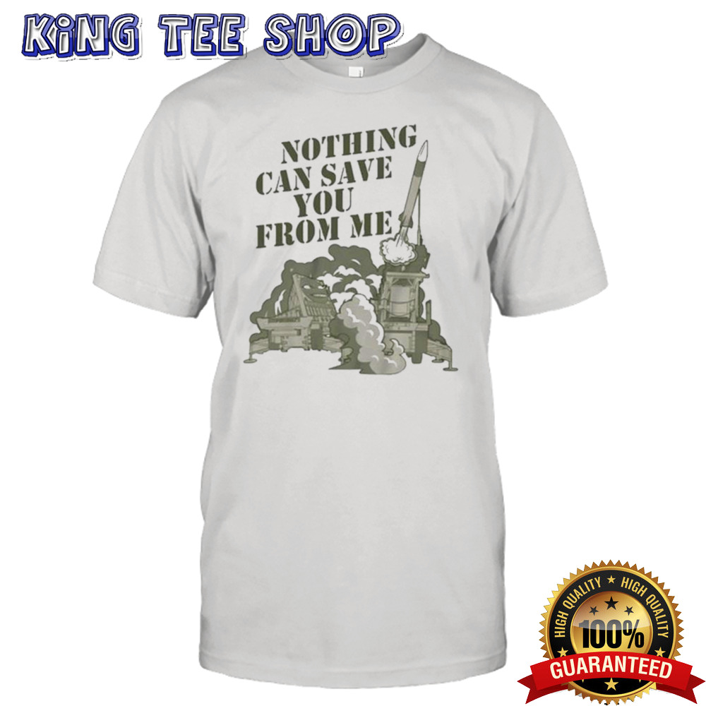 Nothing Can Save You From Me Shirt