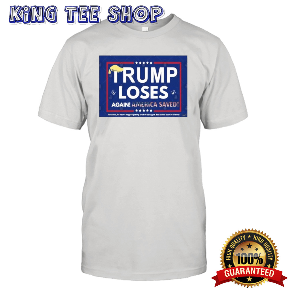 Trump Loses Again! America Saved Shirt
