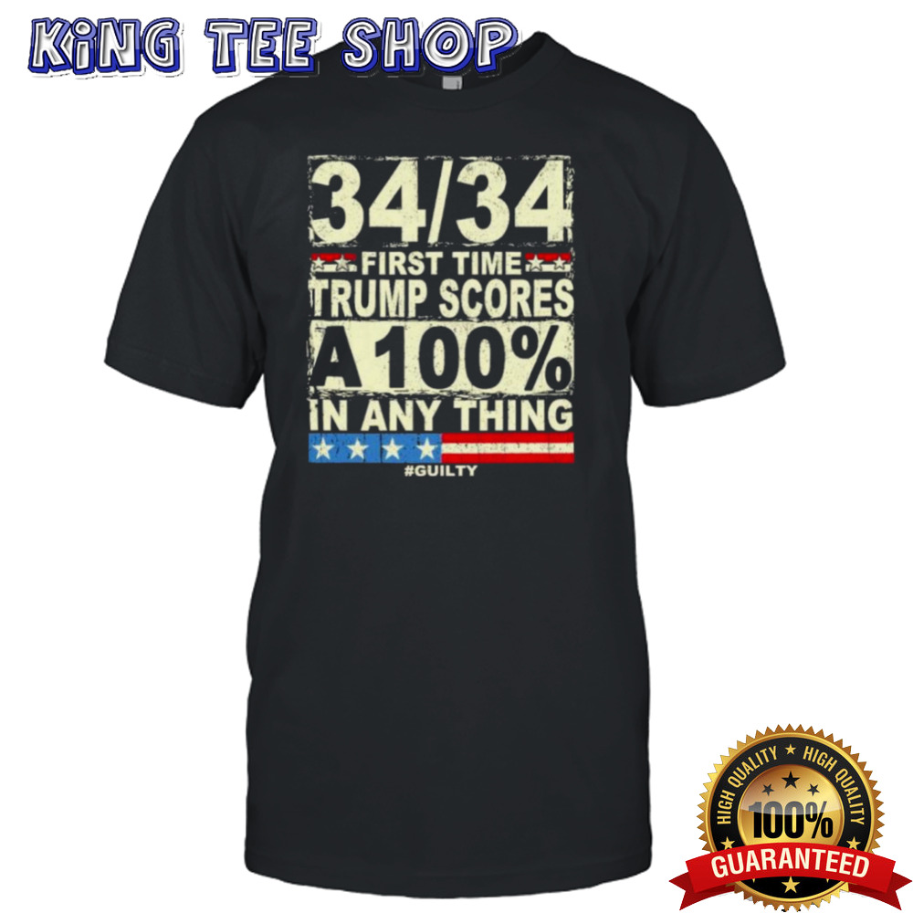 34 Out of 34 First Time Trump Scores 100% NY Trial Guilty T-Shirt