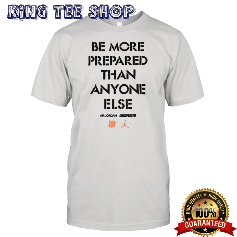Be More Prepared Than Anyone Else Shirt