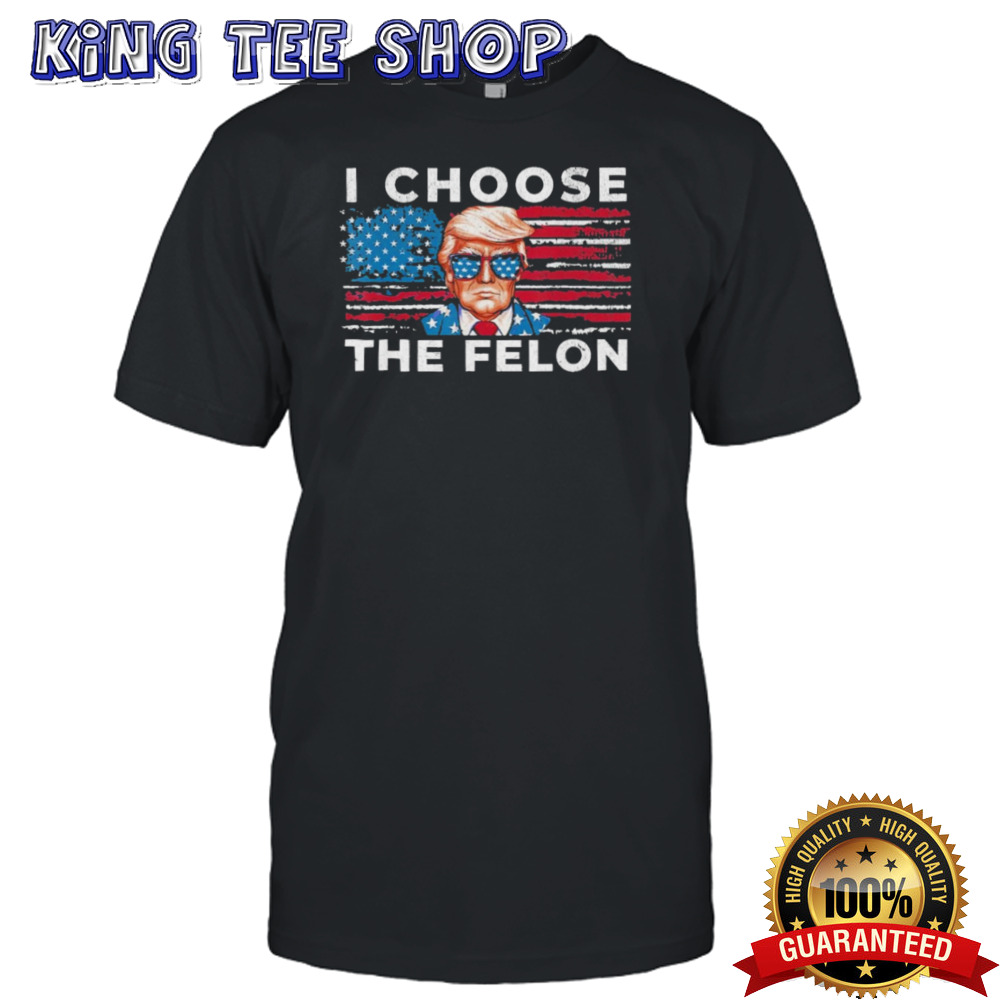 I Choose The Felon Funny Trump 2024 T shirt