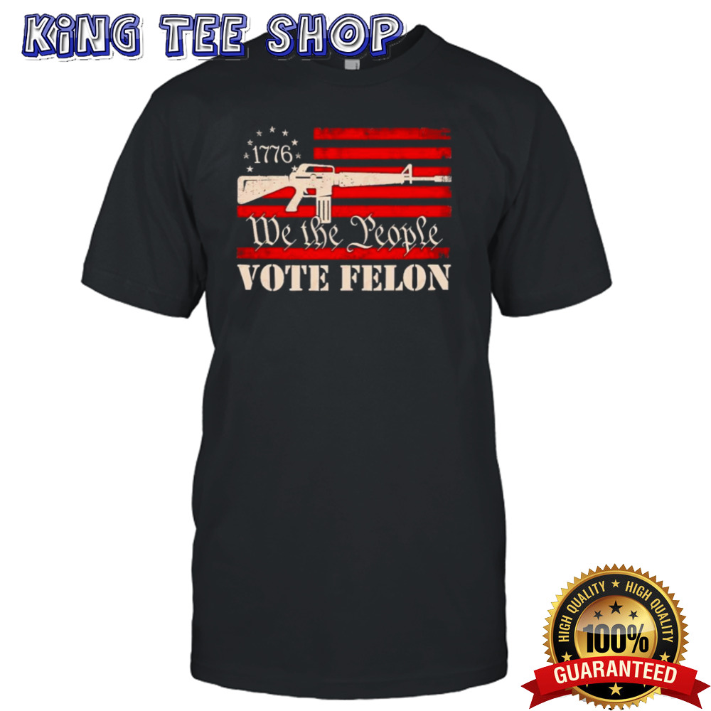 We The People Vote Felon 2024 shirt