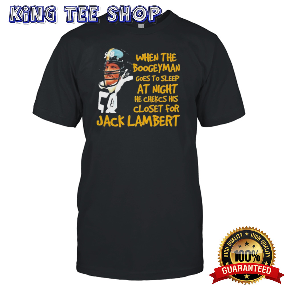 When The Boogeyman Goes To Sleep At Night He Checks His Closet For Jack Lambert shirt
