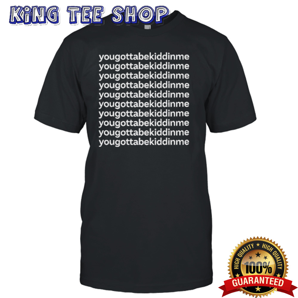 Yougottabekiddinme Vintage Shirt