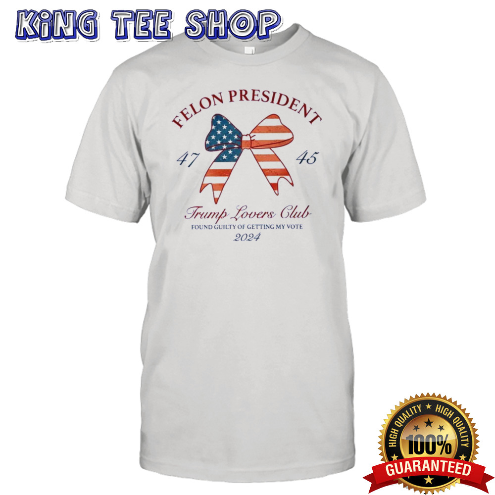 Felon President Trump Lovers Club 2024 T shirt