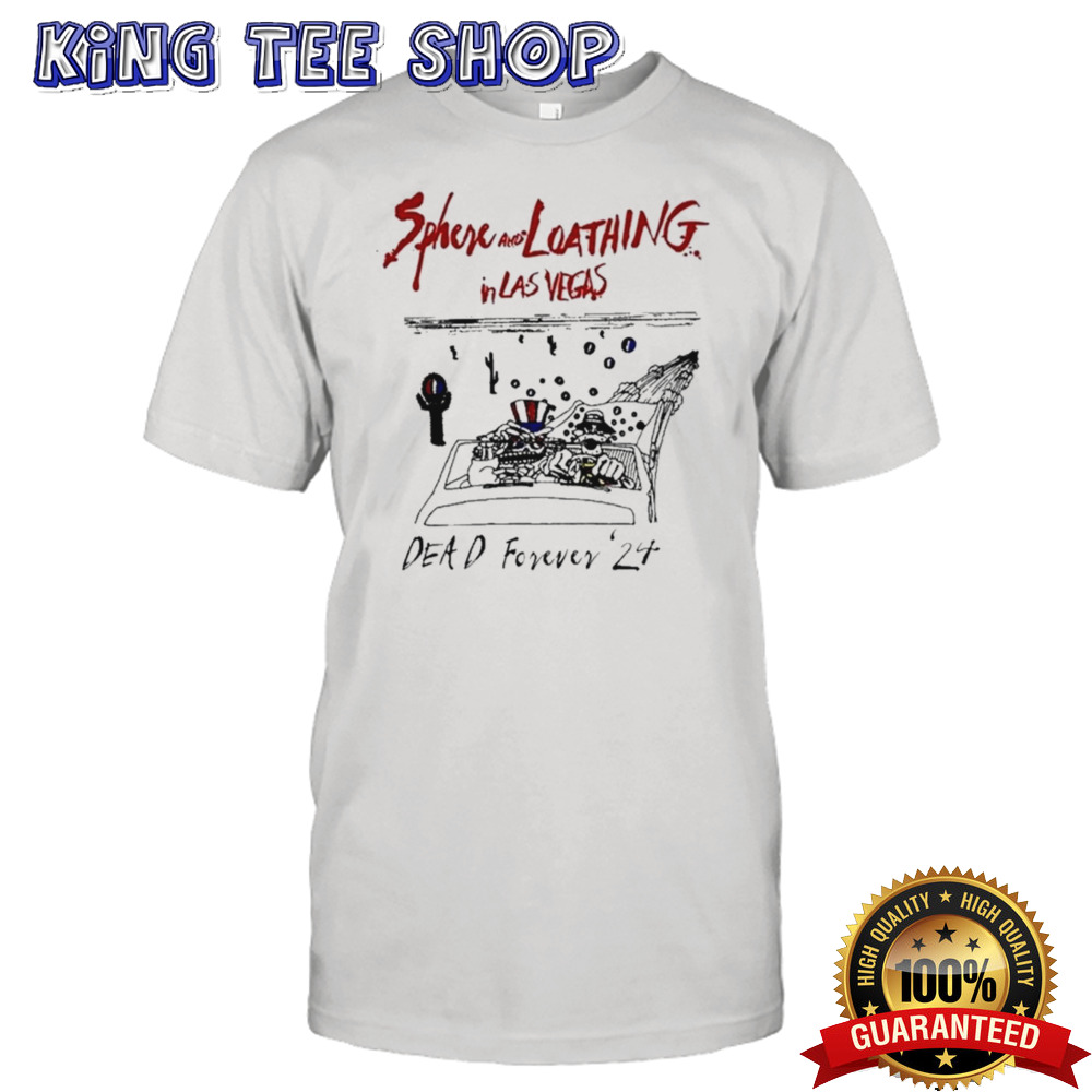 Grateful Dead Sphere And Loathing In Las Vegas Dead Forever 2024 T-Shirt
