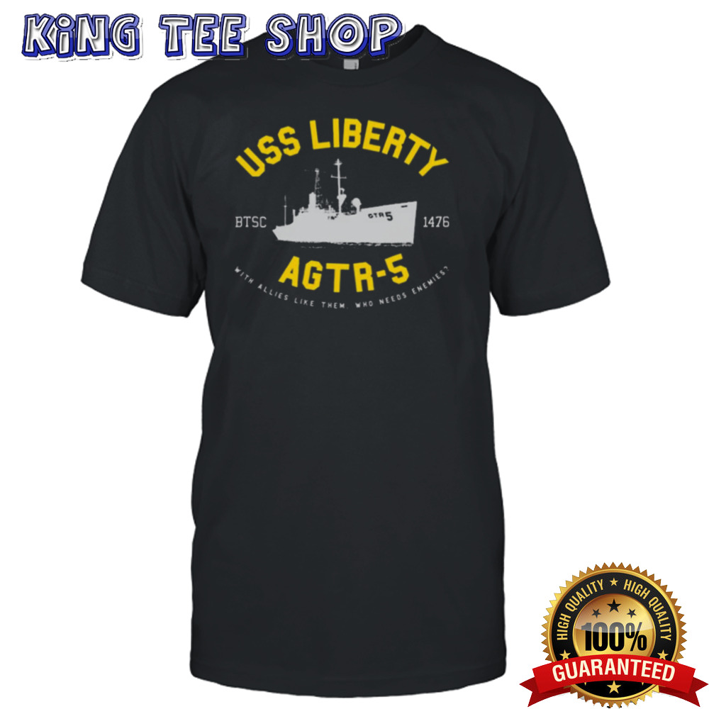Uss Liberty Agtr 5 With Allies Like Them Who Needs Enemies T-shirt