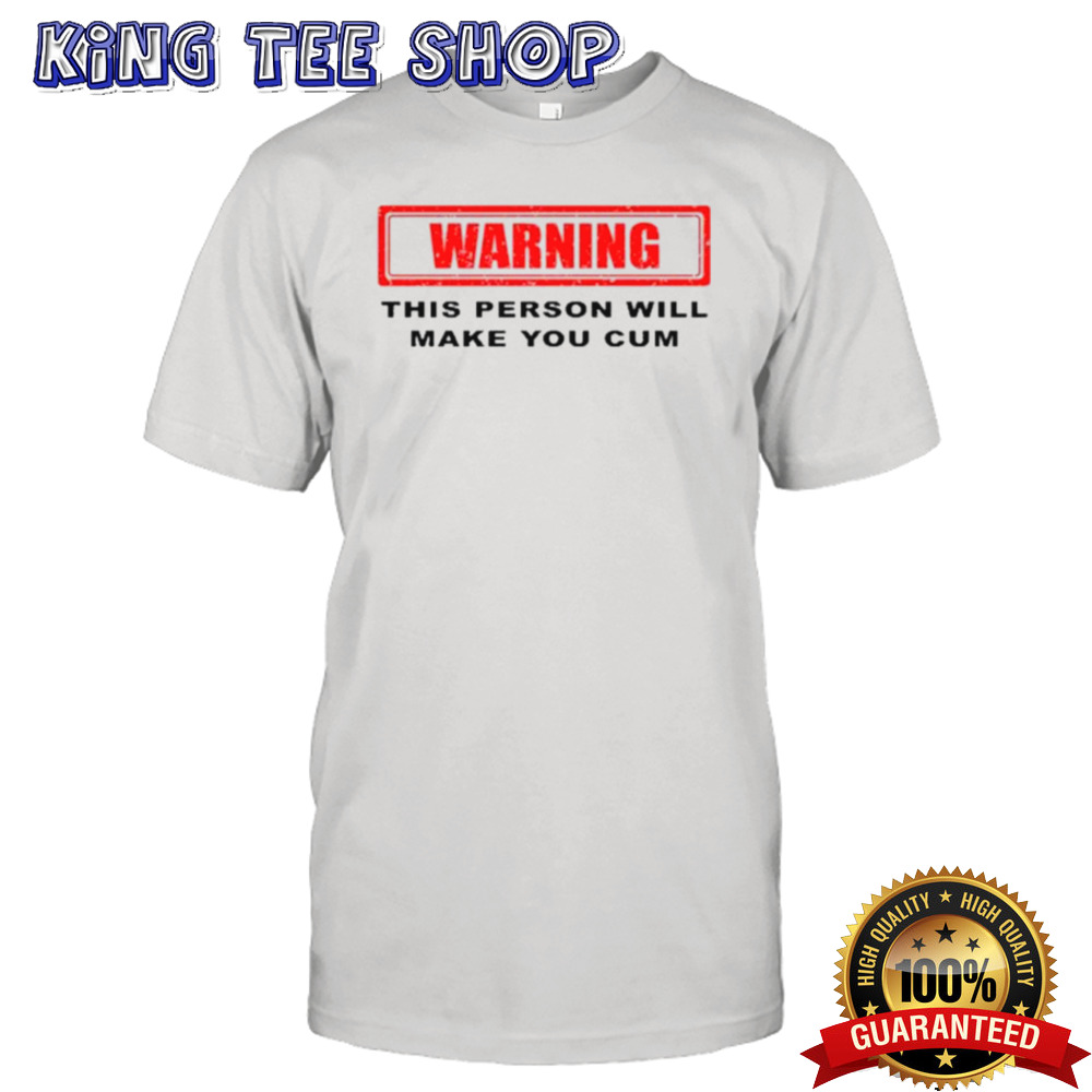 Warning This Person Will Make You Cum T-Shirt