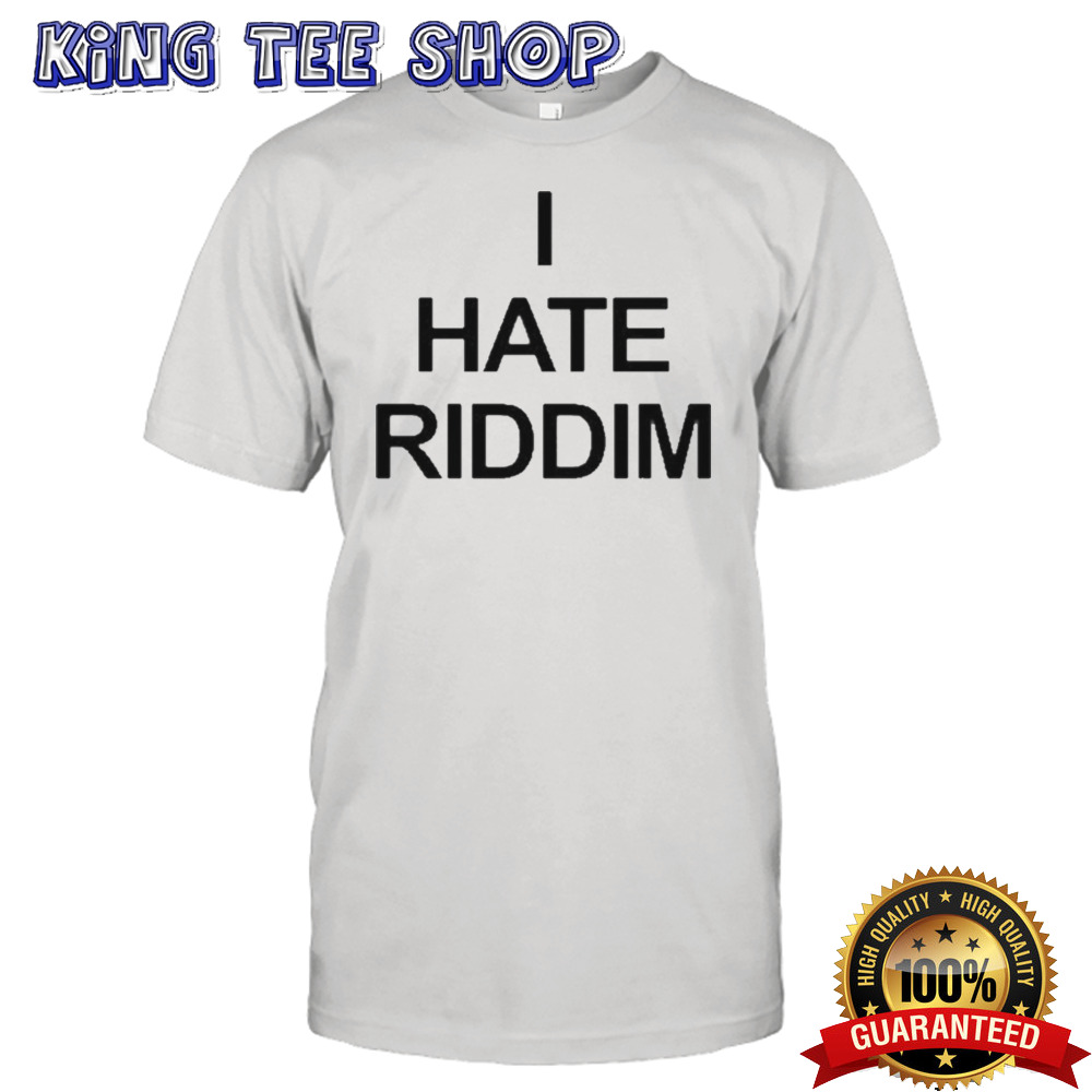 I Hate Riddim Shirt