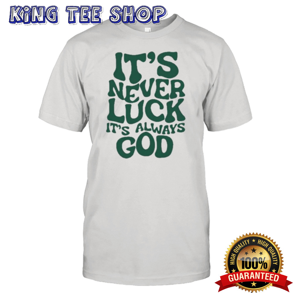 It’s Never Luck It’s Always God Green Shirt