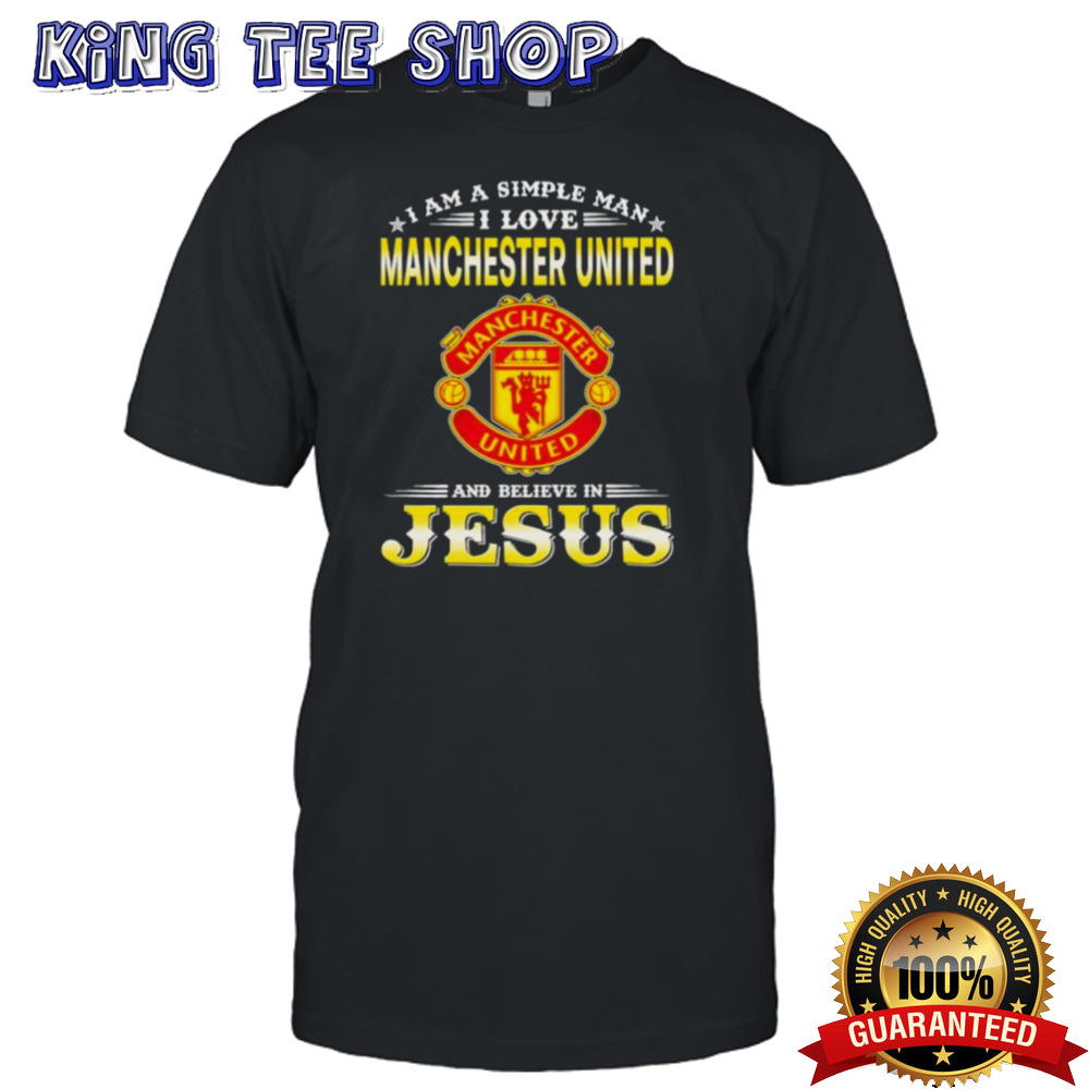 I Am A Simple Woman I Love Manchester United And Believe In Jesus Shirt