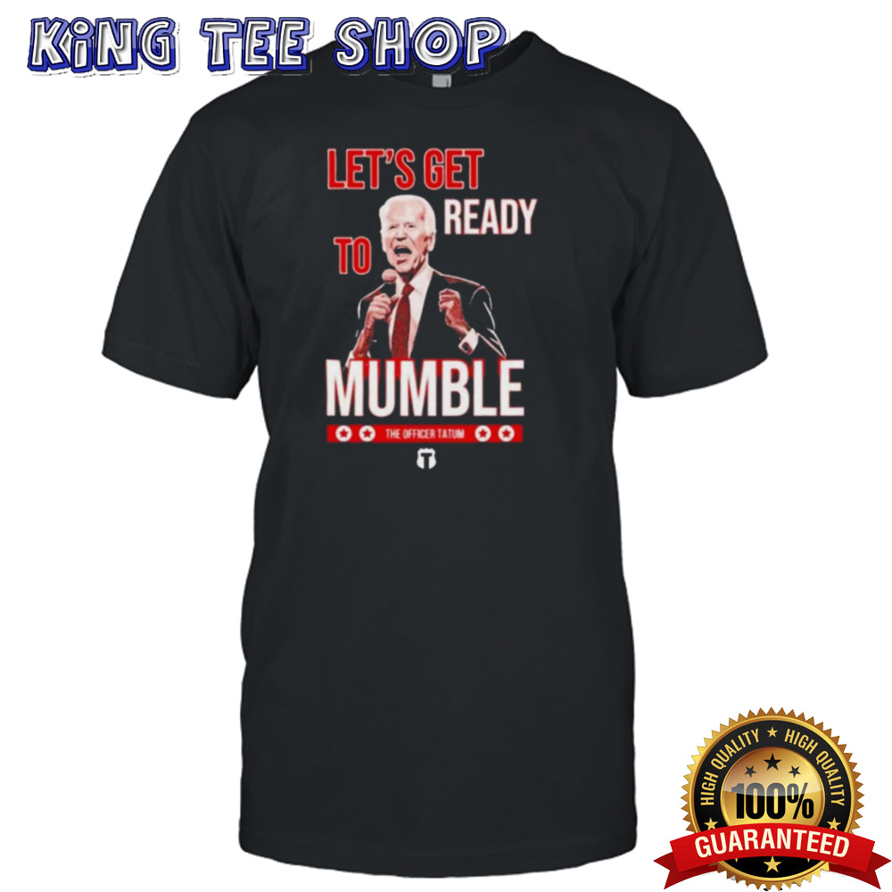 LetS Get Ready To Mumble Biden shirt