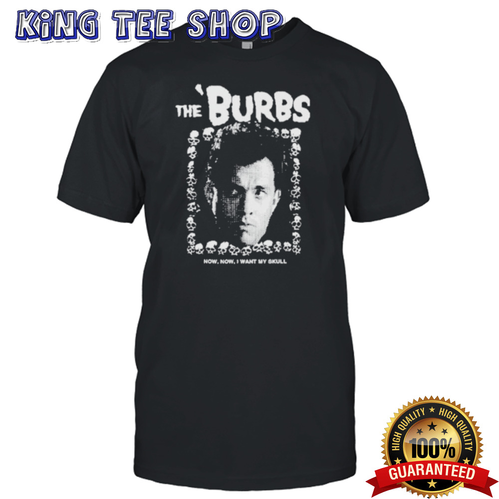 The Burbs Now Now I Want My Skull Shirt