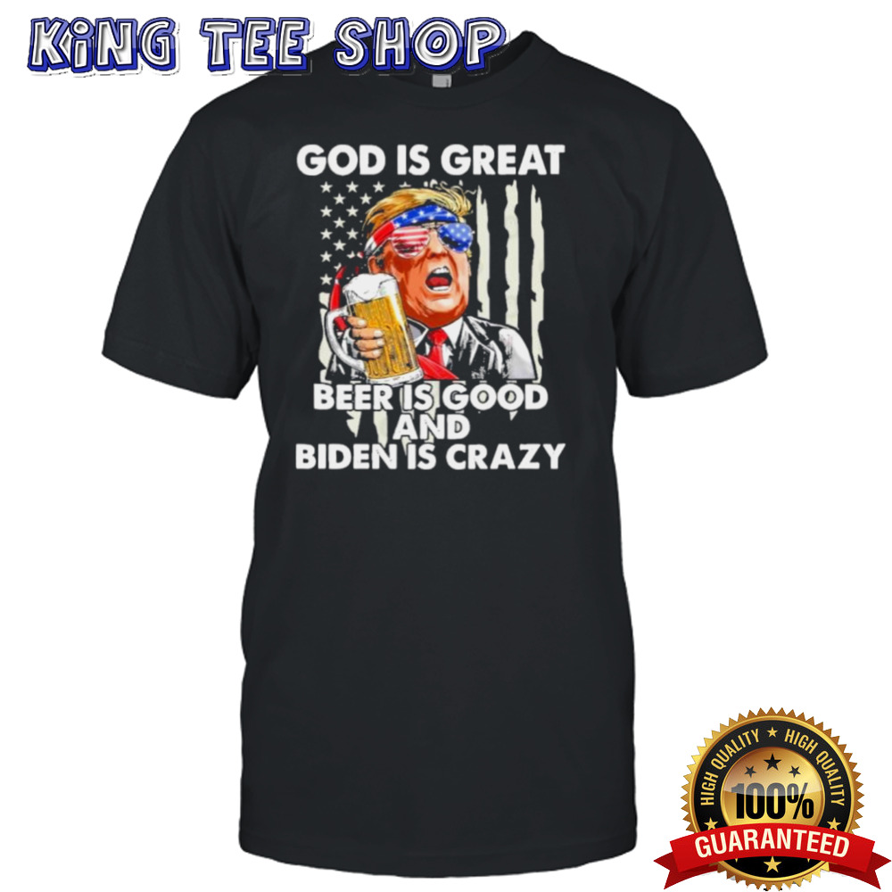 Trump 2024 God Is Great Beer Is Good And Biden Is Crazy T-Shirt