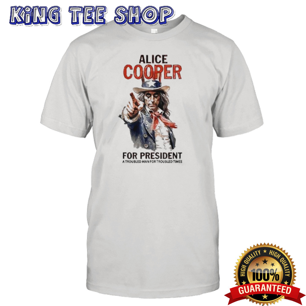 Alice Cooper For President T Shirt A Troubled Man For Troubled Times shirt