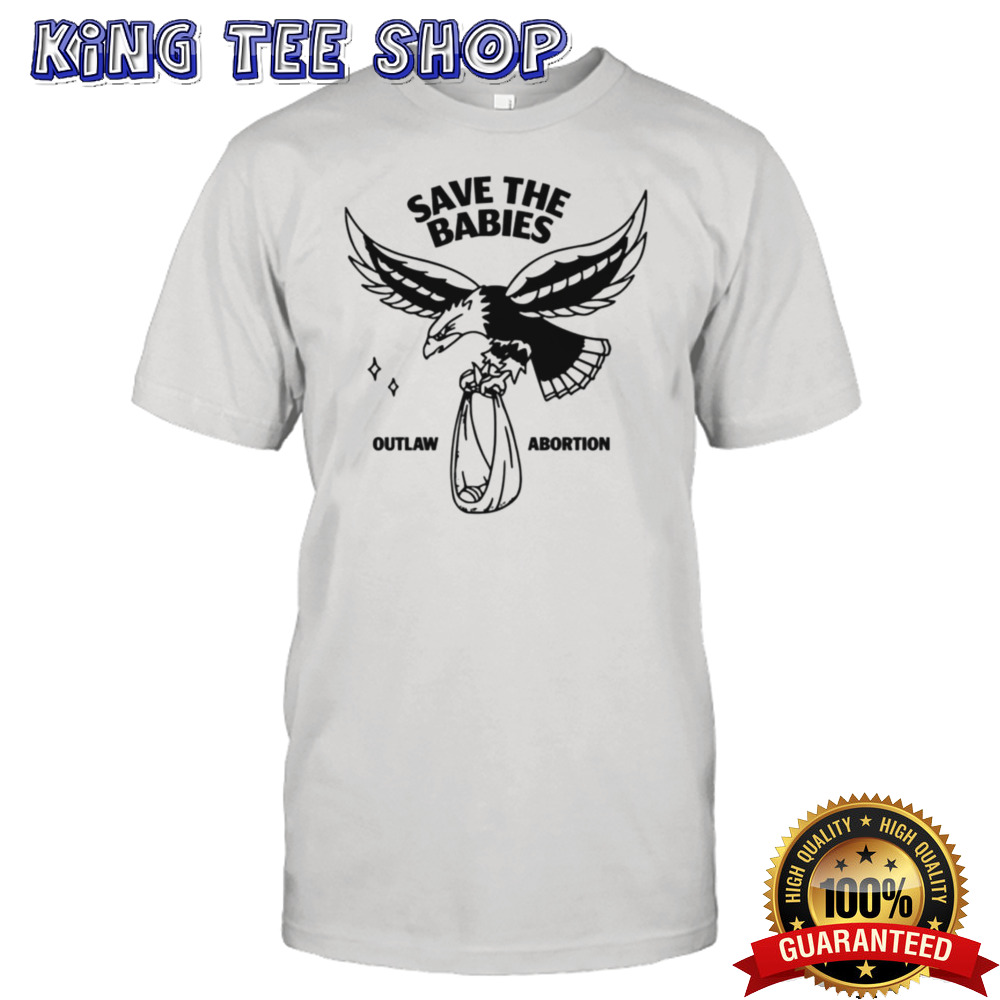 Save the babies outlaw abortion shirt