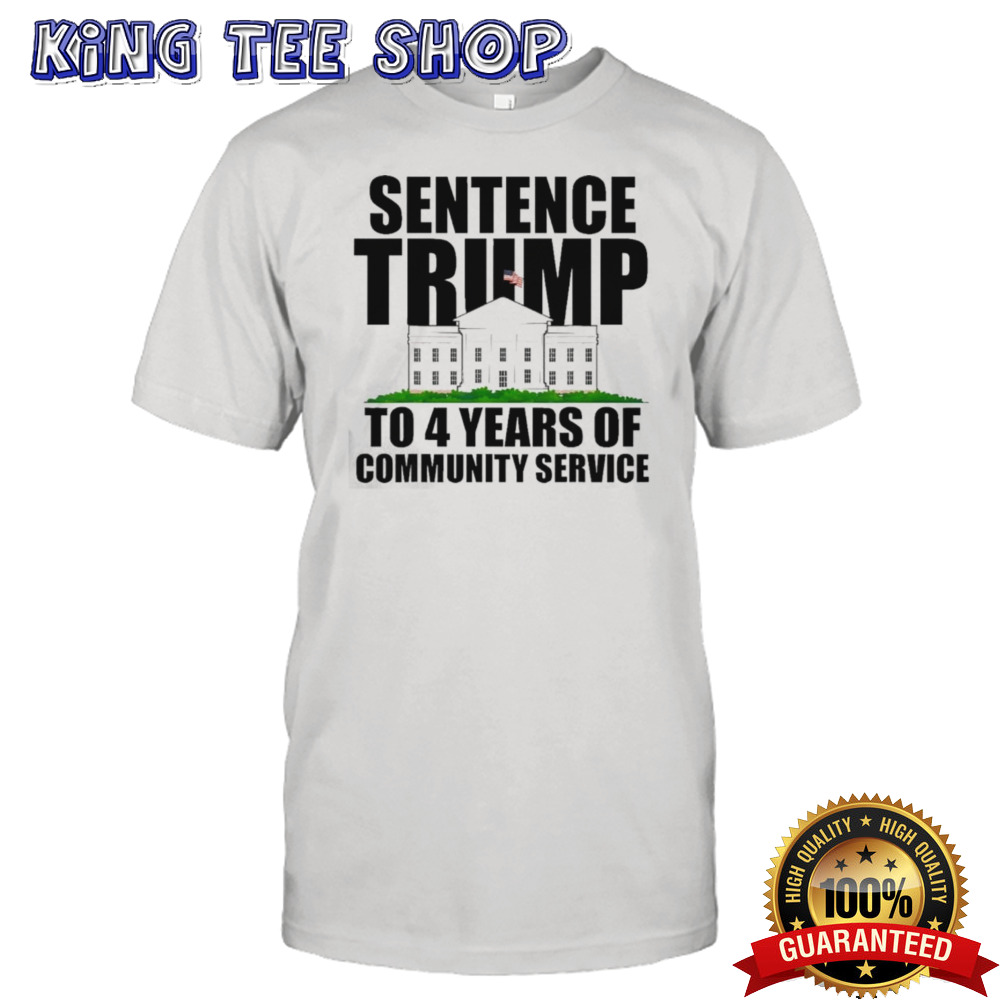 Trump 2024 Sentence Trump To 4 Years Of Community Service T-Shirt